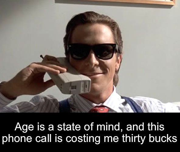 Age is a state of mind, and this phone call is costing me thirty bucks | made w/ Imgflip meme maker