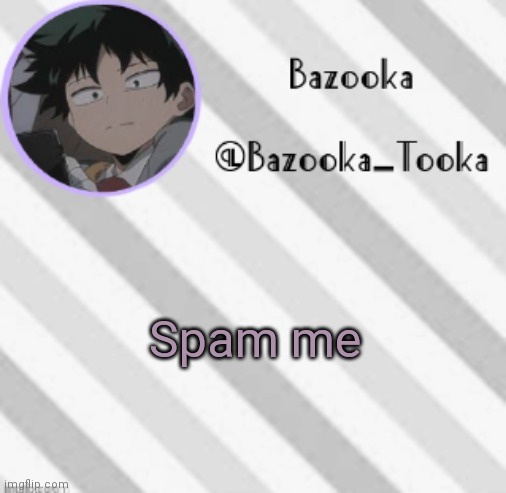 S P A M M E | Spam me | image tagged in bazooka's borred deku announcement template | made w/ Imgflip meme maker
