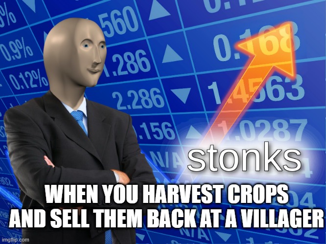 stonks | WHEN YOU HARVEST CROPS AND SELL THEM BACK AT A VILLAGER | image tagged in stonks | made w/ Imgflip meme maker