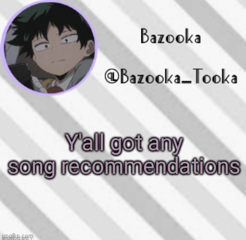 I like old rock, modern pop, smooth jazz, and edm | Y'all got any song recommendations | image tagged in bazooka's borred deku announcement template | made w/ Imgflip meme maker