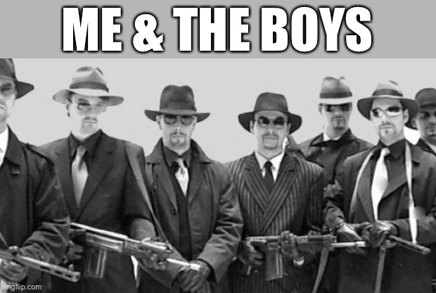 mafia |  ME & THE BOYS | image tagged in mafia | made w/ Imgflip meme maker