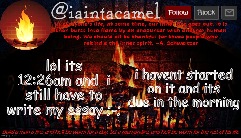 iaintacamel | lol its 12:26am and  i still have to write my essay ;-;; i havent started on it and its due in the morning | image tagged in iaintacamel | made w/ Imgflip meme maker