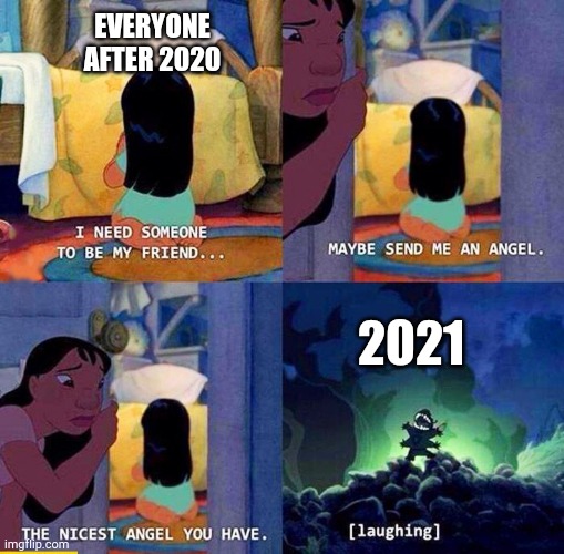Here's to hopefully no more repeats | EVERYONE AFTER 2020; 2021 | image tagged in send me a angel,lilo and stitch,2020 sucks,2021 | made w/ Imgflip meme maker