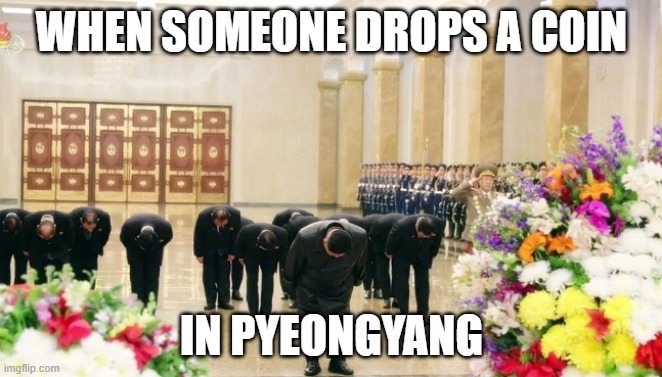 Kimmy boy for that coin | WHEN SOMEONE DROPS A COIN; IN PYEONGYANG | image tagged in kim jong un | made w/ Imgflip meme maker