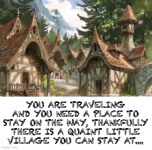Nothing suspicious here.... | YOU ARE TRAVELING AND YOU NEED A PLACE TO STAY ON THE WAY, THANKFULLY THERE IS A QUAINT LITTLE VILLAGE YOU CAN STAY AT.... | made w/ Imgflip meme maker