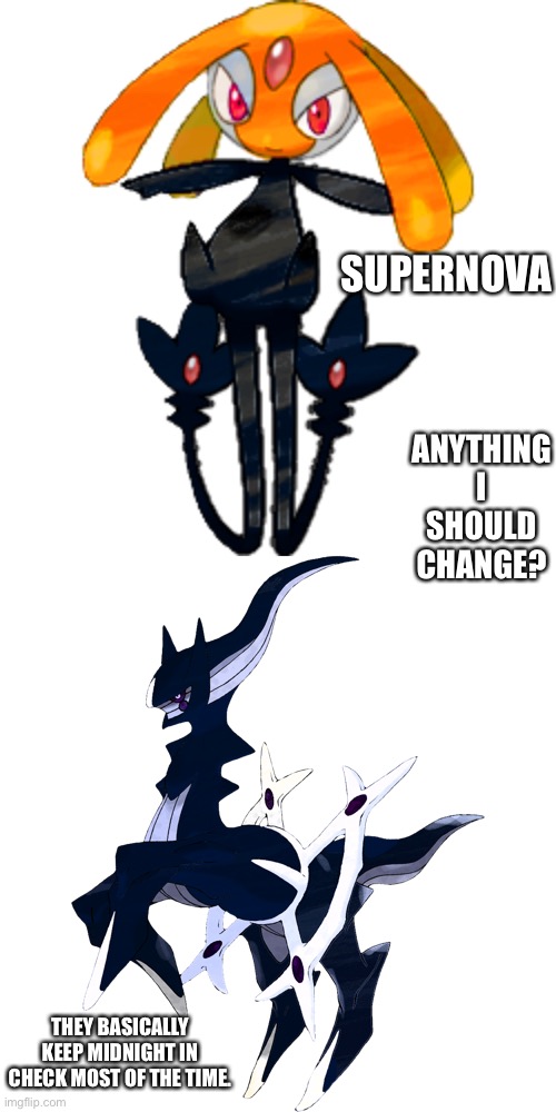 This took like 5 minutes so if I have to change anything I’m fine with it | SUPERNOVA; ANYTHING I SHOULD CHANGE? THEY BASICALLY KEEP MIDNIGHT IN CHECK MOST OF THE TIME. | made w/ Imgflip meme maker