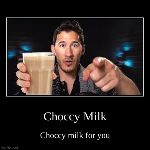 Here is some choccy milk | image tagged in funny,demotivationals | made w/ Imgflip demotivational maker