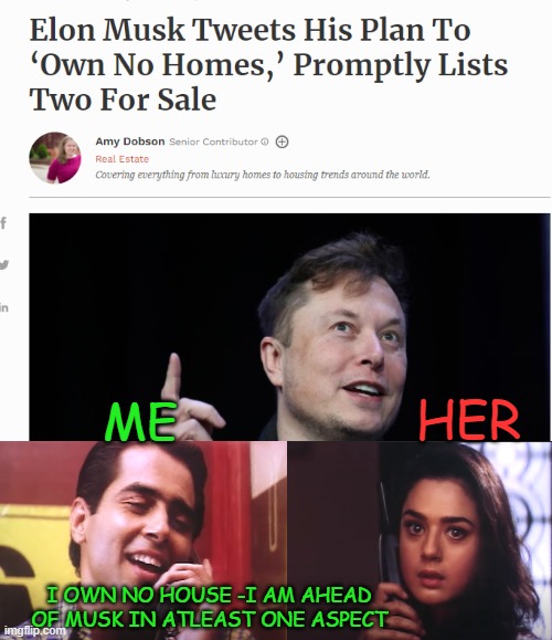 No Possessions | HER; ME; I OWN NO HOUSE -I AM AHEAD OF MUSK IN ATLEAST ONE ASPECT | image tagged in funny | made w/ Imgflip meme maker