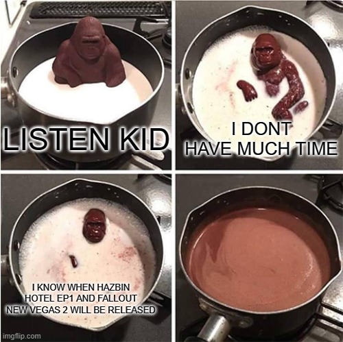Listen kids i don't have much time | I DONT HAVE MUCH TIME; LISTEN KID; I KNOW WHEN HAZBIN HOTEL EP1 AND FALLOUT NEW VEGAS 2 WILL BE RELEASED | image tagged in listen kid i don't have much time chocolate,hazbin hotel | made w/ Imgflip meme maker