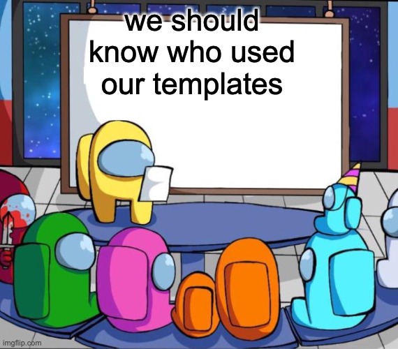i should know | we should know who used our templates | image tagged in among us presentation,imgflip | made w/ Imgflip meme maker