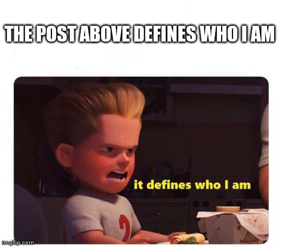 Lol can we start this trend again | THE POST ABOVE DEFINES WHO I AM | image tagged in it defines who i am | made w/ Imgflip meme maker