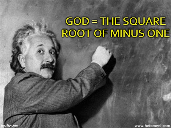 God = The Square Root of Minus One | GOD = THE SQUARE ROOT OF MINUS ONE | image tagged in einstein on god | made w/ Imgflip meme maker