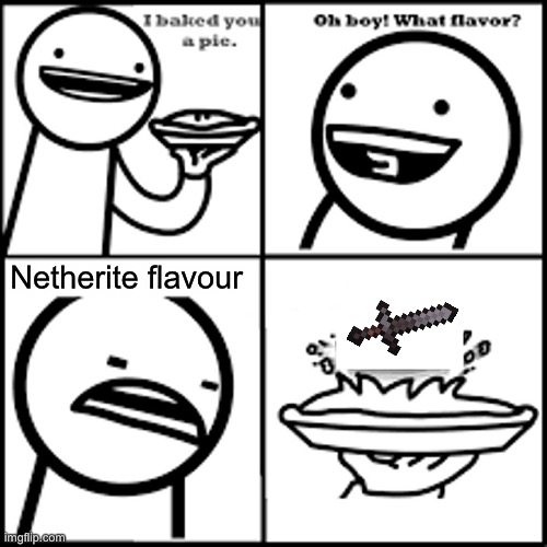 Netherite flavour | Netherite flavour | image tagged in x-flavored pie asdfmovie,minecraft | made w/ Imgflip meme maker