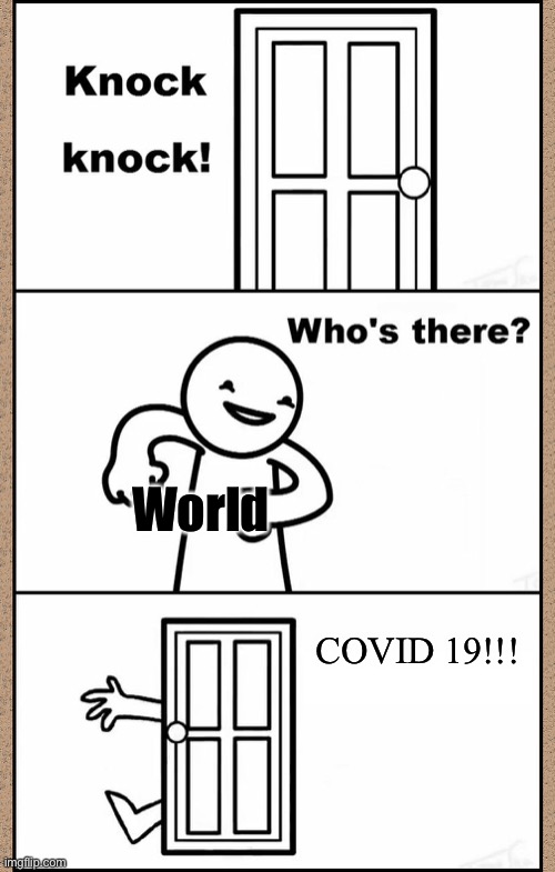 2020 be like | World; COVID 19!!! | image tagged in knock knock asdfmovie,covid-19,2020,2020 sucks | made w/ Imgflip meme maker