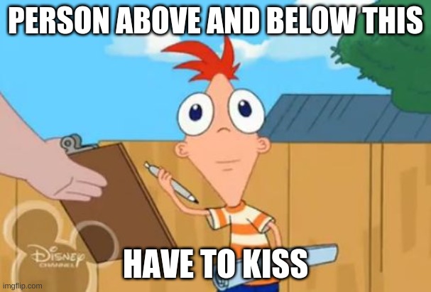 Phineas front face | PERSON ABOVE AND BELOW THIS; HAVE TO KISS | image tagged in phineas front face | made w/ Imgflip meme maker