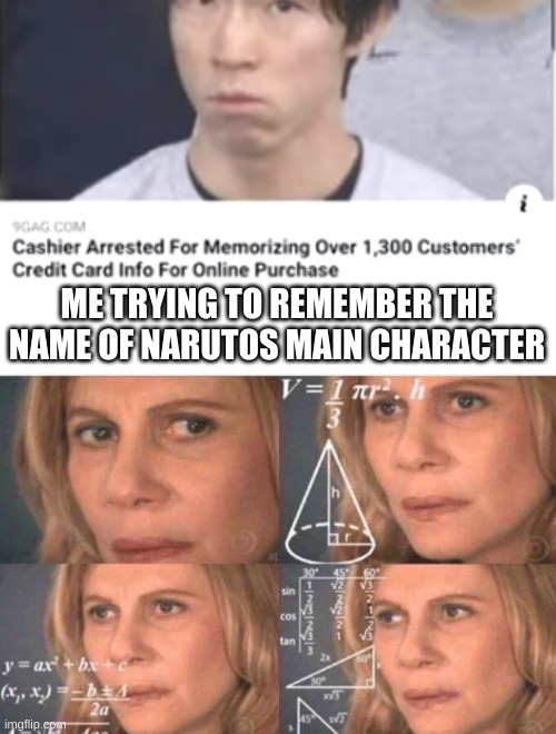 anyone able to remind me? | ME TRYING TO REMEMBER THE NAME OF NARUTOS MAIN CHARACTER | image tagged in math lady/confused lady | made w/ Imgflip meme maker