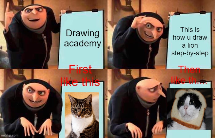 Gru's drawing class | Drawing academy; This is how u draw a lion step-by-step; Then like th.... First like this | image tagged in memes,gru's plan | made w/ Imgflip meme maker