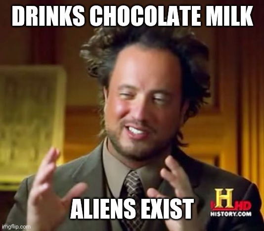 chocolate milk + drink = aliens |  DRINKS CHOCOLATE MILK; ALIENS EXIST | image tagged in memes,ancient aliens | made w/ Imgflip meme maker