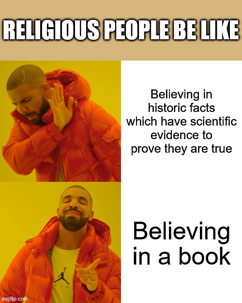 No offense tho | RELIGIOUS PEOPLE BE LIKE; Believing in historic facts which have scientific evidence to prove they are true; Believing in a book | image tagged in memes,drake hotline bling,religious | made w/ Imgflip meme maker