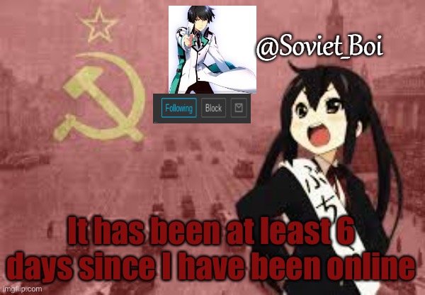 I’m back | It has been at least 6 days since I have been online | image tagged in soviet_boi template | made w/ Imgflip meme maker