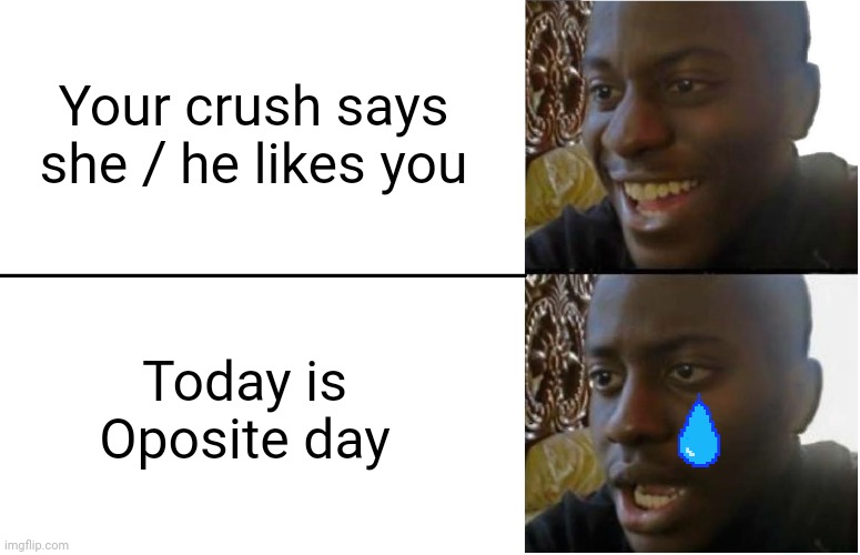 ever happend, for me.... i dont have a crush | Your crush says she / he likes you; Today is Oposite day | image tagged in disappointed black guy | made w/ Imgflip meme maker