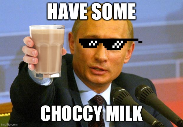 lol |  HAVE SOME; CHOCCY MILK | image tagged in memes,good guy putin,hehehe,lol,funny,xd | made w/ Imgflip meme maker