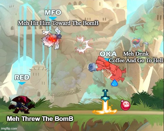 Oops!! | Meh Hit Him Toward The BomB; Meh Drink Coffee And Go To Hell; Meh Threw The BomB | image tagged in memes,brawlhalla,nuclear bomb | made w/ Imgflip meme maker