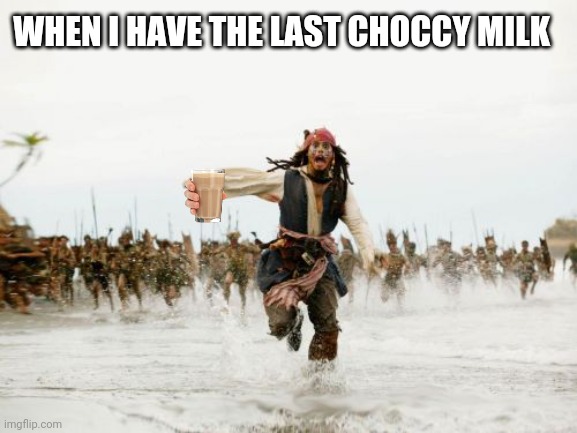 Tru | WHEN I HAVE THE LAST CHOCCY MILK | image tagged in memes,jack sparrow being chased | made w/ Imgflip meme maker