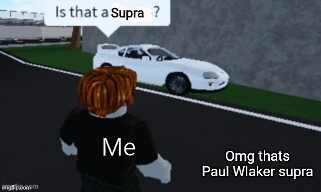 Is that a supra | Supra; Me; Omg thats Paul Wlaker supra | image tagged in is that a supra | made w/ Imgflip meme maker