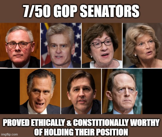 43 GOP senators placed political self interest above their sworn constitutional duty | 7/50 GOP SENATORS; PROVED ETHICALLY & CONSTITIONALLY WORTHY
OF HOLDING THEIR POSITION | image tagged in trump,impeachment,gop corruption,ethics,insurrection,senators | made w/ Imgflip meme maker
