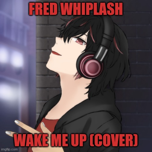 FRED WHIPLASH WAKE ME UP (COVER) | made w/ Imgflip meme maker