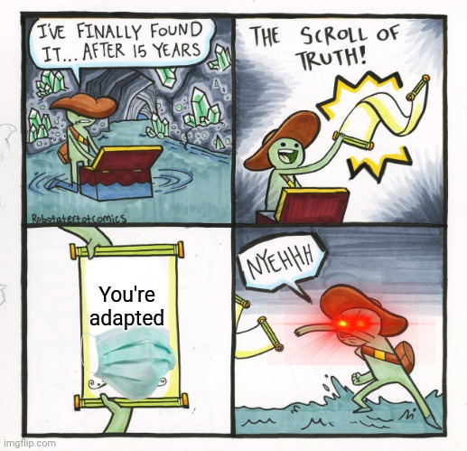 Adapted | You're adapted | image tagged in memes,the scroll of truth | made w/ Imgflip meme maker