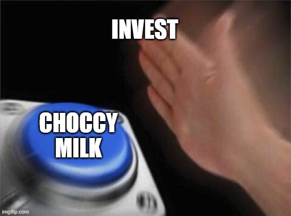 Blank Nut Button | INVEST; CHOCCY MILK | image tagged in memes,blank nut button | made w/ Imgflip meme maker