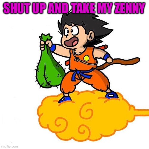 Shut up and take my Zenny | SHUT UP AND TAKE MY ZENNY | image tagged in dbs,dbz,shut up and take my money fry,fry | made w/ Imgflip meme maker