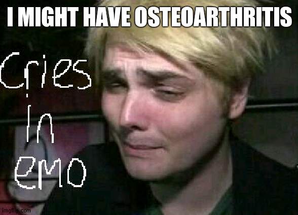 WHAT DO I DO | I MIGHT HAVE OSTEOARTHRITIS | image tagged in cries in emo | made w/ Imgflip meme maker
