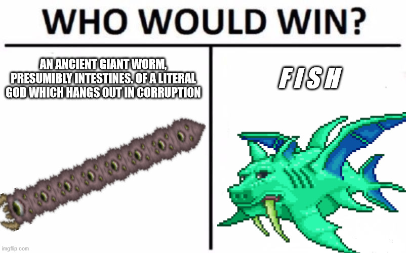 Who Would Win? Meme | F I S H; AN ANCIENT GIANT WORM, PRESUMIBLY INTESTINES. OF A LITERAL GOD WHICH HANGS OUT IN CORRUPTION | image tagged in memes,who would win | made w/ Imgflip meme maker