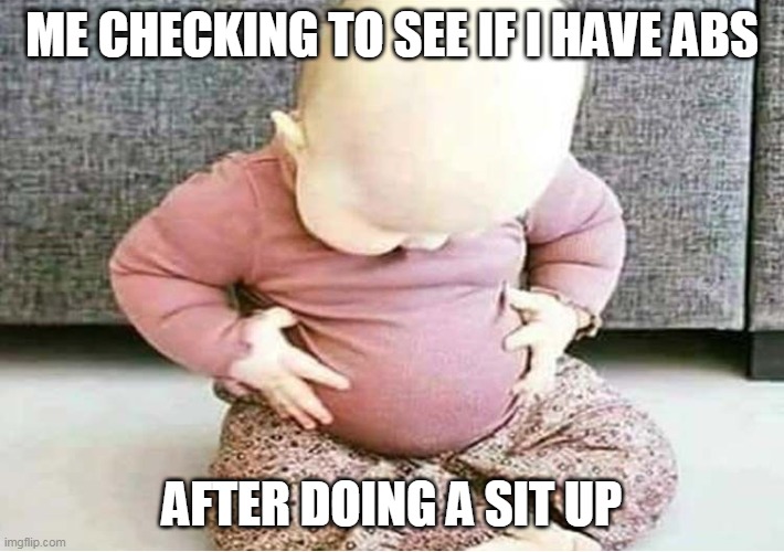 workout like this dude people | ME CHECKING TO SEE IF I HAVE ABS; AFTER DOING A SIT UP | image tagged in baby,looking,stomach | made w/ Imgflip meme maker