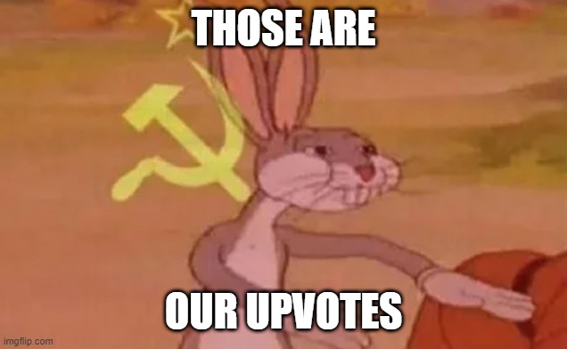 Bugs bunny communist | THOSE ARE; OUR UPVOTES | image tagged in bugs bunny communist | made w/ Imgflip meme maker