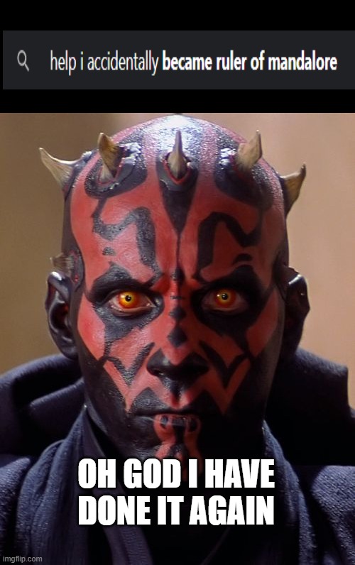 season 7 noice |  OH GOD I HAVE DONE IT AGAIN | image tagged in memes,darth maul,star wars clone was,star wars | made w/ Imgflip meme maker