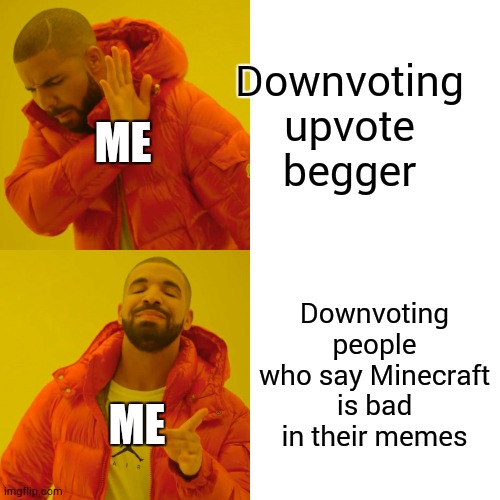 Dont hate minecraft | Downvoting upvote begger; ME; Downvoting people who say Minecraft is bad in their memes; ME | image tagged in memes,drake hotline bling | made w/ Imgflip meme maker