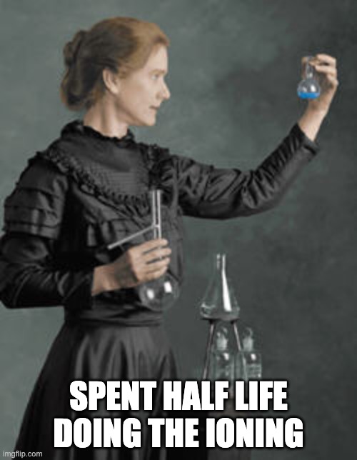 Housework | SPENT HALF LIFE DOING THE IONING | image tagged in marie curie | made w/ Imgflip meme maker