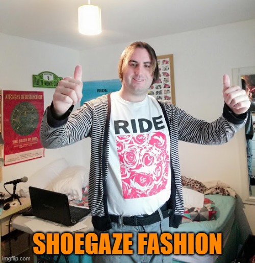 Shoegaze | SHOEGAZE FASHION | image tagged in fashion,music,scene,indie,shoegaze,shoegazer | made w/ Imgflip meme maker