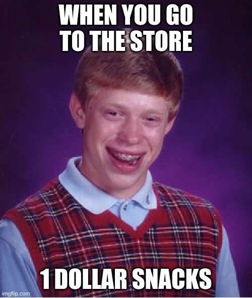Yeah snacks | WHEN YOU GO TO THE STORE; 1 DOLLAR SNACKS | image tagged in memes,bad luck brian | made w/ Imgflip meme maker