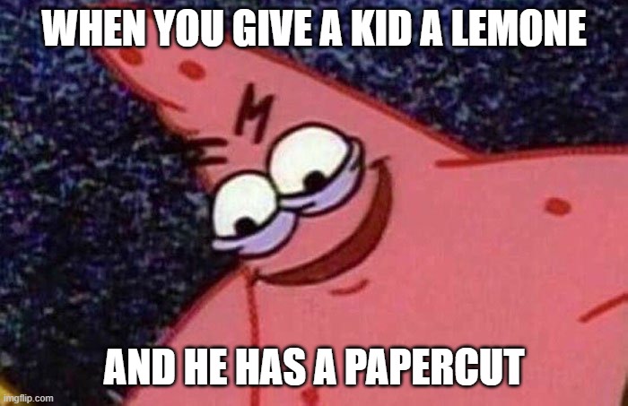 lemone is the new meme | WHEN YOU GIVE A KID A LEMONE; AND HE HAS A PAPERCUT | image tagged in evil patrick,lemons | made w/ Imgflip meme maker