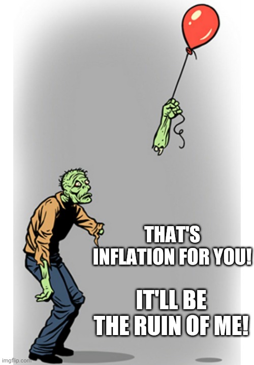 Up in the air! | THAT'S INFLATION FOR YOU! IT'LL BE THE RUIN OF ME! | image tagged in up in the air | made w/ Imgflip meme maker
