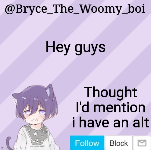 Bryce_The_Woomy_boi's announcement template | Hey guys; Thought I'd mention i have an alt | image tagged in bryce_the_woomy_boi's announcement template | made w/ Imgflip meme maker