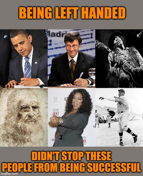 BEING LEFT HANDED DIDN'T STOP THESE PEOPLE FROM BEING SUCCESSFUL | made w/ Imgflip meme maker