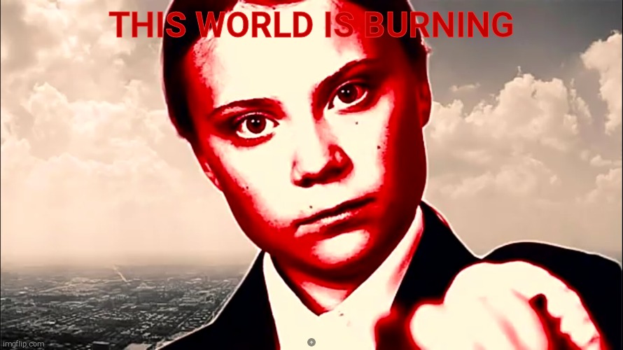 THIS WORLD IS BURNING | image tagged in greta thunberg colorized | made w/ Imgflip meme maker