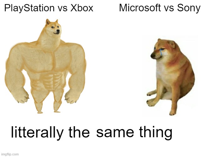 Buff Doge vs. Cheems | PlayStation vs Xbox; Microsoft vs Sony; same thing; litterally the | image tagged in memes,buff doge vs cheems | made w/ Imgflip meme maker
