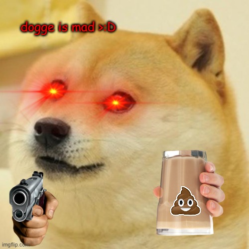 Dogge is mad >:D | dogge is mad >:D | image tagged in memes,doge | made w/ Imgflip meme maker